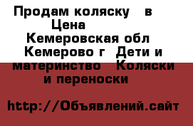 Продам коляску 2 в 1 › Цена ­ 7 000 - Кемеровская обл., Кемерово г. Дети и материнство » Коляски и переноски   